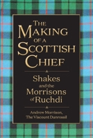 The Making of a Scottish Chief: Shakes and the Morrisons of Ruchdi 1958407437 Book Cover