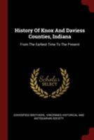 History of Knox and Daviess Counties, Indiana. From the Earliest Time to the Present; With Biographical Sketches, Reminiscences, Notes, etc.; Together ... and its Progress Down to the Formation of Th 101553709X Book Cover