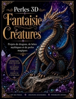 Perles 3D Fantaisie Créatures: Projets de dragons, de bêtes mythiques et de perles magiques (French Edition) B0H6JQMWGX Book Cover