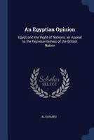 An Egyptian Opinion: Egypt and the Right of Nations; An Appeal to the Representatives of the British Nation 1113233346 Book Cover