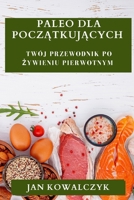 Paleo dla Początkujących: Twój Przewodnik po Żywieniu Pierwotnym 1835501303 Book Cover