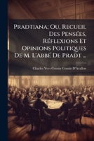 Pradtiana; Ou, Recueil Des Pensées, Réflexions Et Opinions Politiques De M. L'Abbé De Pradt ... 1141603764 Book Cover
