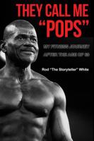 They Call Me Pops: My Fitness Journey After the age of 60 through Diet, Weight Training, Cardio Exercise, and Focus 0578197030 Book Cover