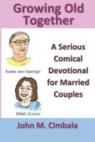 Growing Old Together: A Serious Comical Devotional for Married Couples 1982908416 Book Cover