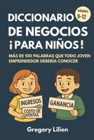 Diccionario de Negocios ¡Para Niños!: Ma´s de 100 palabras que todo joven emprendedor deberi´a conocer (Spanish Edition) B0FR2HDNS5 Book Cover
