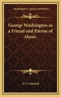 George Washington As A Friend And Patron Of Music 1430465247 Book Cover