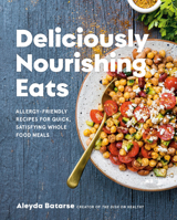 Deliciously Nourishing Eats: Allergy-Friendly Recipes for Quick, Satisfying Whole Food Meals 0525611738 Book Cover