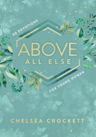 Above All Else: 60 Devotions for Young Women 0310767261 Book Cover