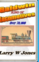 Baldwin - King Of Locomotives 1387478885 Book Cover