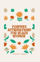 Positive Affirmations For Black Women: Empowering Melanin Magic: Affirmations For Black Queens B0CLJ945GS Book Cover