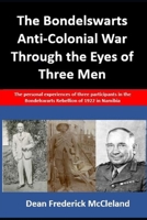 The Bondelswarts Anti-Colonial War Through the Eyes of Three Men : The Personal Experiences of Three Participants in the Bondelswarts Rebellion of 1922 in Namibia 179282985X Book Cover