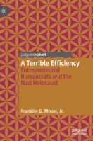 A Terrible Efficiency: Entrepreneurial Bureaucrats and the Nazi Holocaust 3030257665 Book Cover