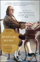 Angelic Music: The Story of Benjamin Franklin's Glass Armonica 1476783039 Book Cover