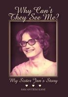 Why Can't They See Me?: My Sister Jan's Story 147594344X Book Cover