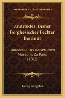 Androklos, Bisher Borghesischer Fechter Benannt: Bildsaeule Des Kaiserlichen Museums Zu Paris (1862) 1160786283 Book Cover