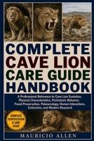 COMPLETE CAVE LION CARE GUIDE HANDBOOK: A Professional Reference to Cave Lion Evolution, Physical Characteristics, Prehistoric Behavior, Fossil ... Interactions, Extinction, and Modern Research B0HDMF8GSC Book Cover