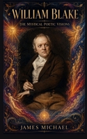 William Blake: The Poetic Mystical Visions (The Western Canon) B0H62VD99B Book Cover