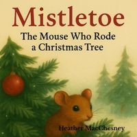 Mistletoe: The Mouse Who Rode a Christmas Tree B0G7V2X7F5 Book Cover
