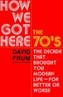 How We Got Here: The 70's: The Decade That Brought You Modern Life--For Better or Worse 0465041965 Book Cover