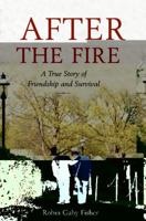 After the Fire: A True Story of Friendship and Survival 0316066214 Book Cover