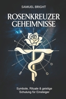 Rosenkreuzer Geheimnisse – Symbole, Rituale & geistige Schulung für Einsteiger: Der praktische Weg zu innerer Klarheit, okkulter Selbsterkenntnis und ... Grundlagen & Rituale) (German Edition) B0G6DGL3C3 Book Cover