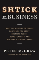 Shtick to Business: What the Masters of Comedy Can Teach You about Breaking Rules, Being Fearless, and Building a Serious Career 1544508077 Book Cover
