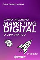 Como Iniciar no Marketing Digital: O guia prático (Everest Books) 1798040255 Book Cover