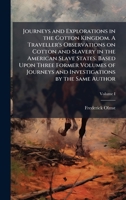 Journeys and Explorations in the Cotton Kingdom. A Traveller's Observations on Cotton and Slavery in the American Slave States. Based Upon Three ... and Investigations by the Same Author 102427991X Book Cover