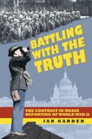 Battling with the Truth: The Contrast in the Media Reporting of World War II 0750956321 Book Cover