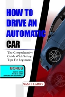 HOW TO DRIVE AN AUTOMATIC CAR: The comprehensive guide with safety tips for beginners (How to books) B0CMXQXQVR Book Cover