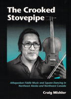 The Crooked Stovepipe: Athapaskan Fiddle Music and Square Dancing in Northeast Alaska and Northwest Canada (Music in American Life) 0252019962 Book Cover