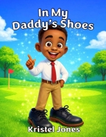 In My Daddy's Shoes: A Magical Father–Son Story That Inspires Confidence and Understanding B0GNGGLN9R Book Cover