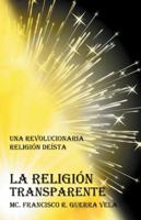 La Religi�n Transparente: Una Revolucionaria Religi�n Deista 1463388055 Book Cover