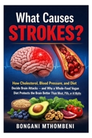 What Causes Strokes?: How Cholesterol, Blood Pressure, and Diet Decide Brain Attacks — and Why a Whole-Food Vegan Diet Protects the Brain Better Than Meat, Pills, or AI Myths B0GL9CTS5G Book Cover