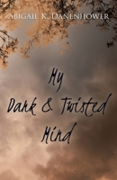 My Dark & Twisted Mind: A Collection of Poetry 1489721398 Book Cover