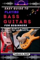 EASY GUIDE TO PLAYING BASS GUITARS FOR BEGINNERS: A Complete Handbook to ultimate Techniques, Tips, and Effective Exercises for New Players B0DW94MSQF Book Cover