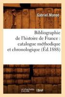 Bibliographie de L'Histoire de France: Catalogue Ma(c)Thodique Et Chronologique (A0/00d.1888) 201263804X Book Cover