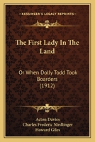 The First Lady In The Land: Or When Dolly Todd Took Boarders 0548852464 Book Cover