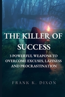 The Killer of Success: 3 Powerful Weapons to Overcome Excuses, Laziness and Procrastination B0BJN7FDB9 Book Cover