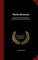 Wattle Blossoms: Some Of The Grave And Gay Reminiscences Of An Old Colonist 1021525634 Book Cover