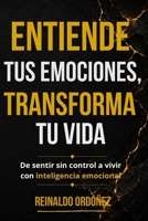 Entiende tus emociones, transforma tu vida: De sentir sin control a vivir con inteligencia emocional (Spanish Edition) B0HBRMJXDB Book Cover