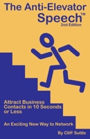 The Anti-Elevator Speech: Attract Business Contacts in 10 Seconds or Less 0578037521 Book Cover