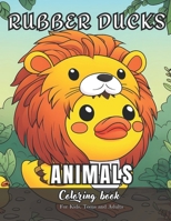 Rubber Ducks Animals Coloring Book for Kids, Teens and Adults: 99 simple images to Stress Relief and Relaxing Coloring B0CNR5BC3D Book Cover