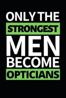 Only The Strongest Men Become Opticians: Funny Optician Notebook/Journal (6” X 9”) Gift For Christmas Or Birthday 1712888129 Book Cover