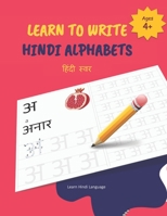 LEARN TO WRITE HINDI ALPHABETS: Learn to Write Hindi VOWELS ( SWAR) Alphabets for Kids (Age 4+) (Learn Hindi Alphabets | Kids Educational Book Series) 1675901759 Book Cover