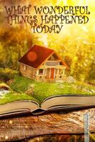 What Wonderful Things Happened Today: Child’s Daily Gratitude Journal (Magical Storybook Writing Log for Kids) 198044577X Book Cover