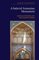 A Safavid Armenian Monument: Architectural Hybridity at the Vank Cathedral in Isfahan 1399553372 Book Cover