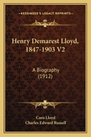 Henry Demarest Lloyd, 1847-1903 V2: A Biography 0548813221 Book Cover
