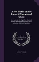 A few Words on the Present Educational Crisis: In a Letter to the Right Rev. the Lord Bishop of Rochester Volume Talbot Collection of British Pamphlets 1359370617 Book Cover