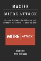 MASTER MITRE ATT&CK: Mapping Strategies for Offensive and Defensive Techniques for Security Teams (KALI LINUX EXTREME USA) B0F4MN9JSX Book Cover